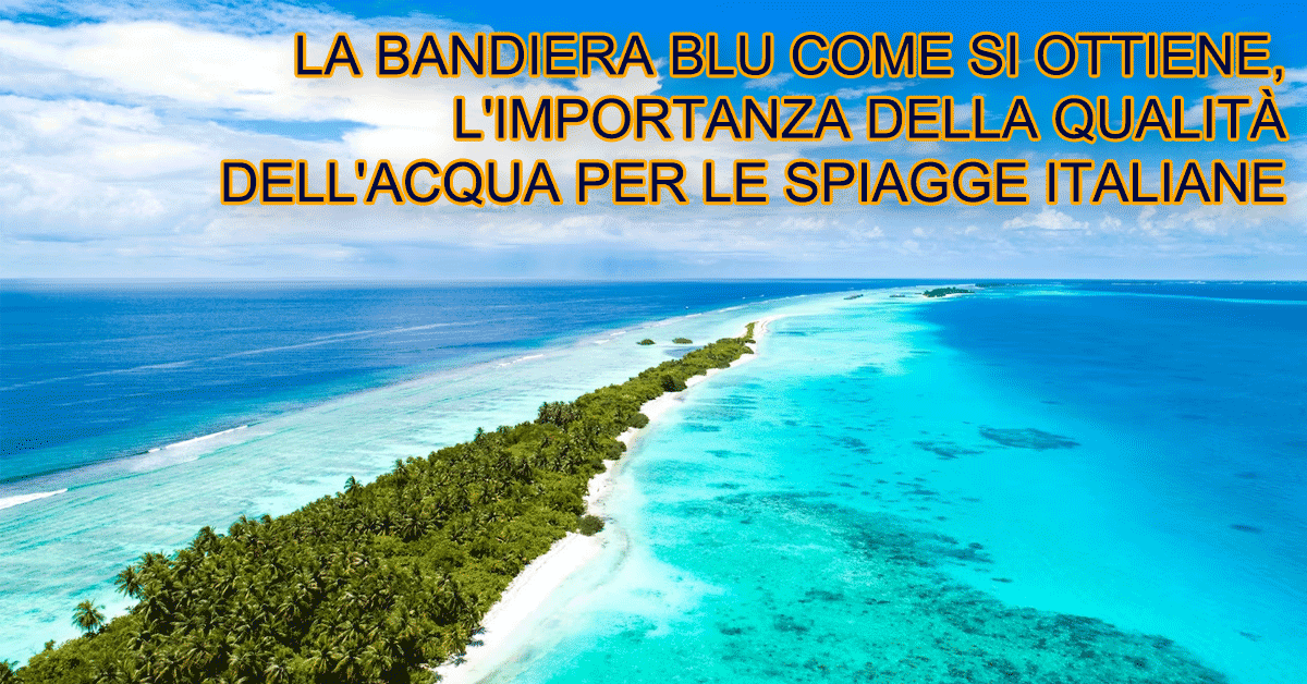La Bandiera Blu come si ottiene, l’importanza della qualità dell’acqua per le spiagge italiane