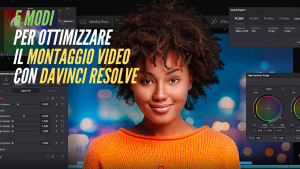 5 Modi per Ottimizzare il Montaggio Video con DaVinci Resolve